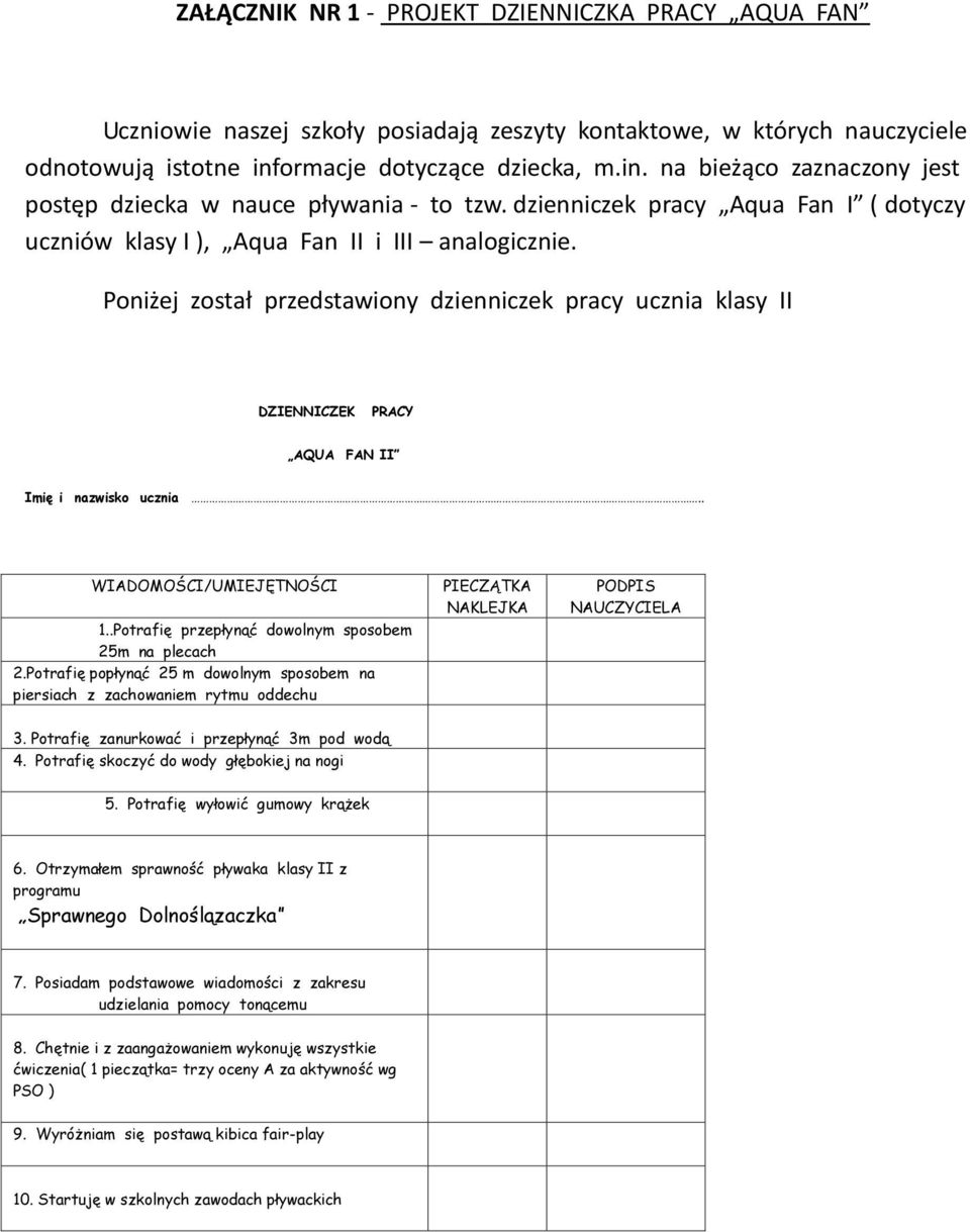 Poniżej został przedstawiony dzienniczek pracy ucznia klasy II DZIENNICZEK PRACY AQUA FAN II Imię i nazwisko ucznia.. WIADOMOŚCI/UMIEJĘTNOŚCI 1..Potrafię przepłynąć dowolnym sposobem 25m na plecach 2.