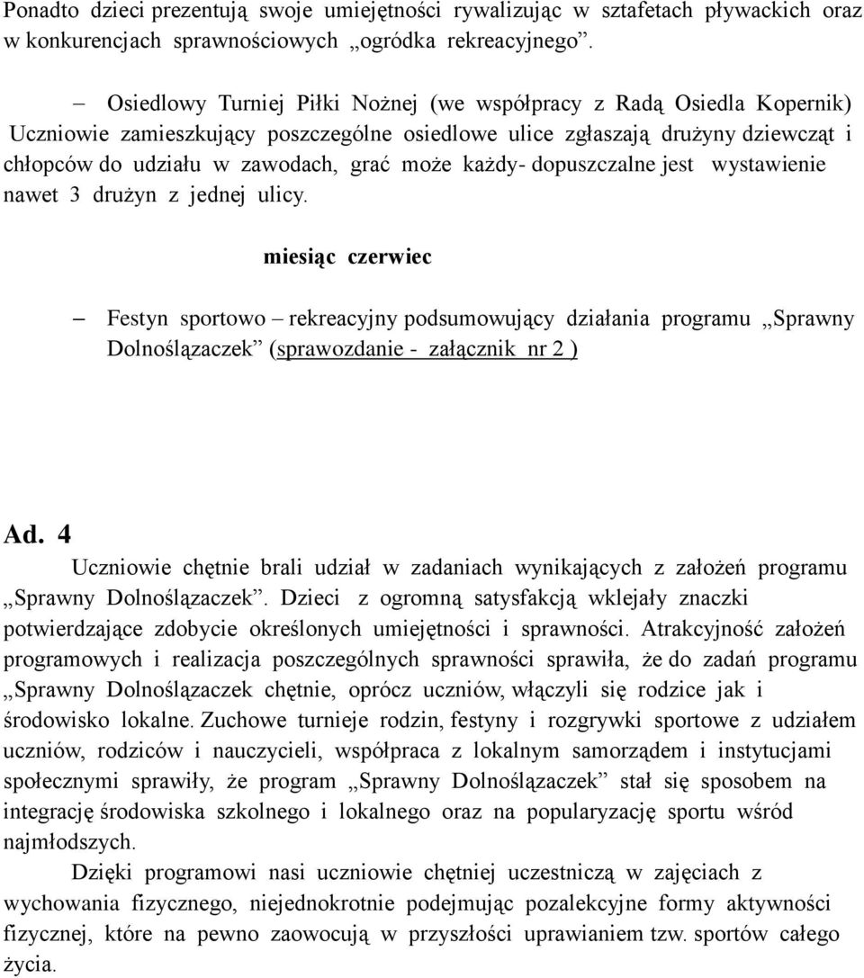 każdy- dopuszczalne jest wystawienie nawet 3 drużyn z jednej ulicy.