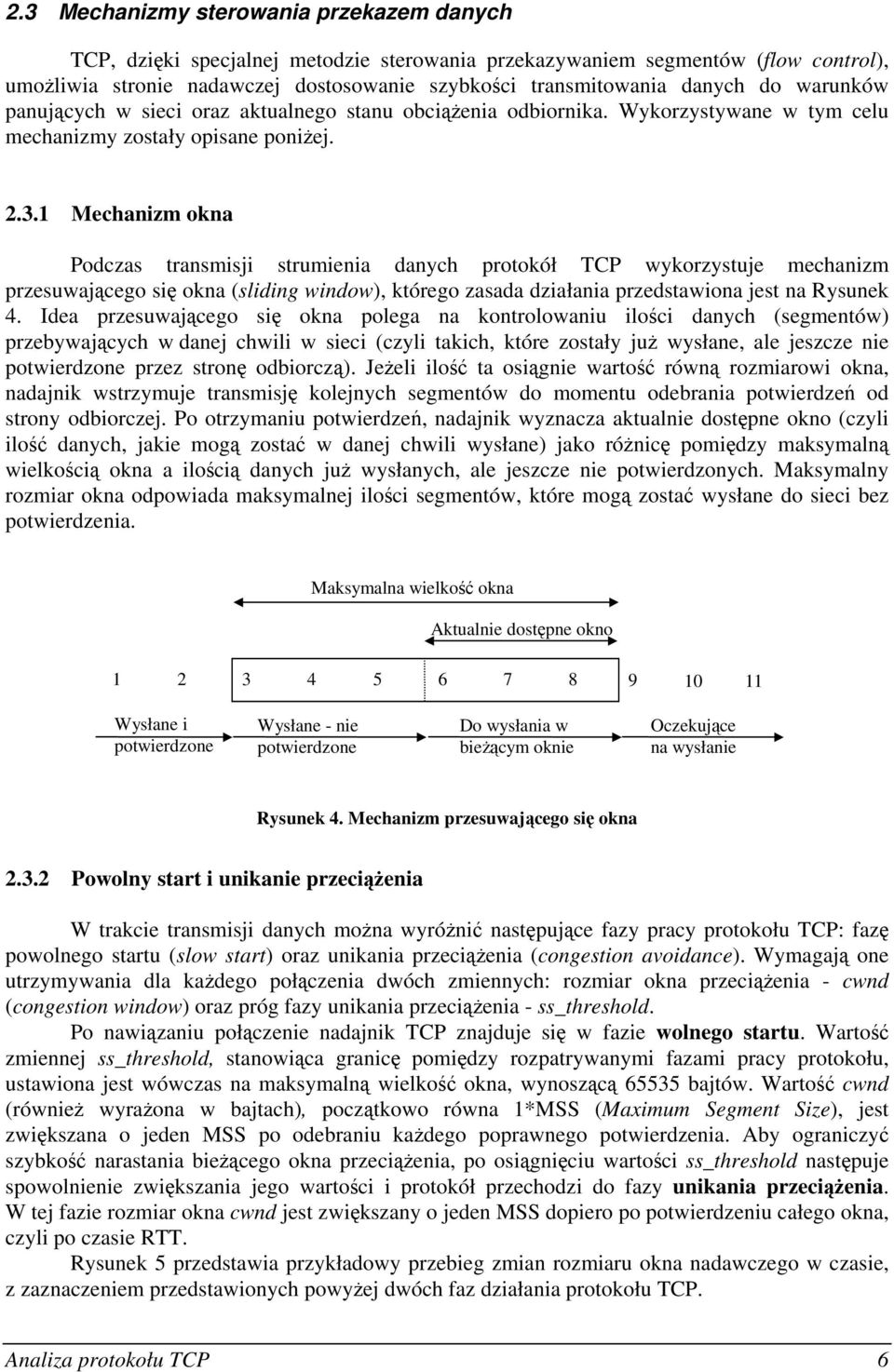 1 Mechanizm okna Podczas transmisji strumienia danych protokół TCP wykorzystuje mechanizm przesuwającego się okna (sliding window), którego zasada działania przedstawiona jest na Rysunek 4.