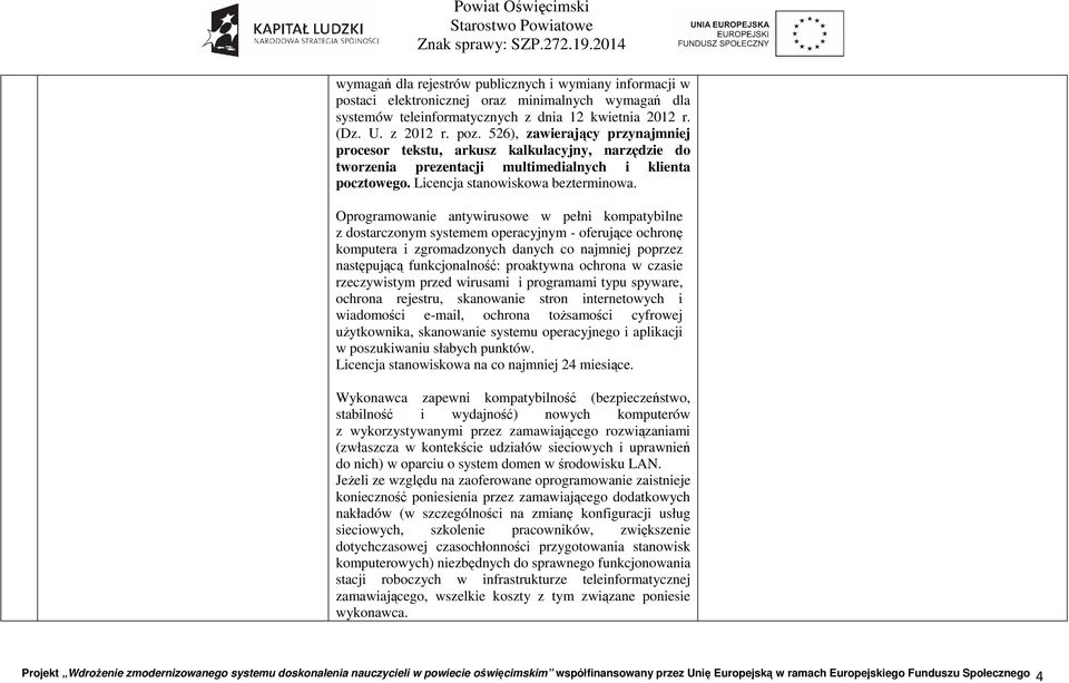 Oprogramowanie antywirusowe w pełni kompatybilne z dostarczonym systemem operacyjnym - oferujące ochronę komputera i zgromadzonych danych co najmniej poprzez następującą funkcjonalność: proaktywna