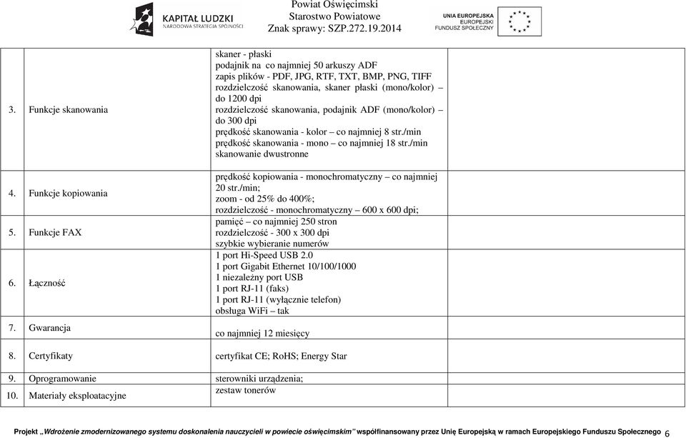 skanowania, podajnik ADF (mono/kolor) do 300 dpi prędkość skanowania - kolor co najmniej 8 str./min prędkość skanowania - mono co najmniej 18 str.