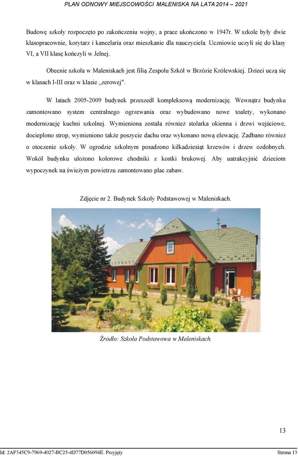 W latach 2005-2009 budynek przeszedł kompleksową modernizację. Wewnątrz budynku zamontowano system centralnego ogrzewania oraz wybudowano nowe toalety, wykonano modernizację kuchni szkolnej.