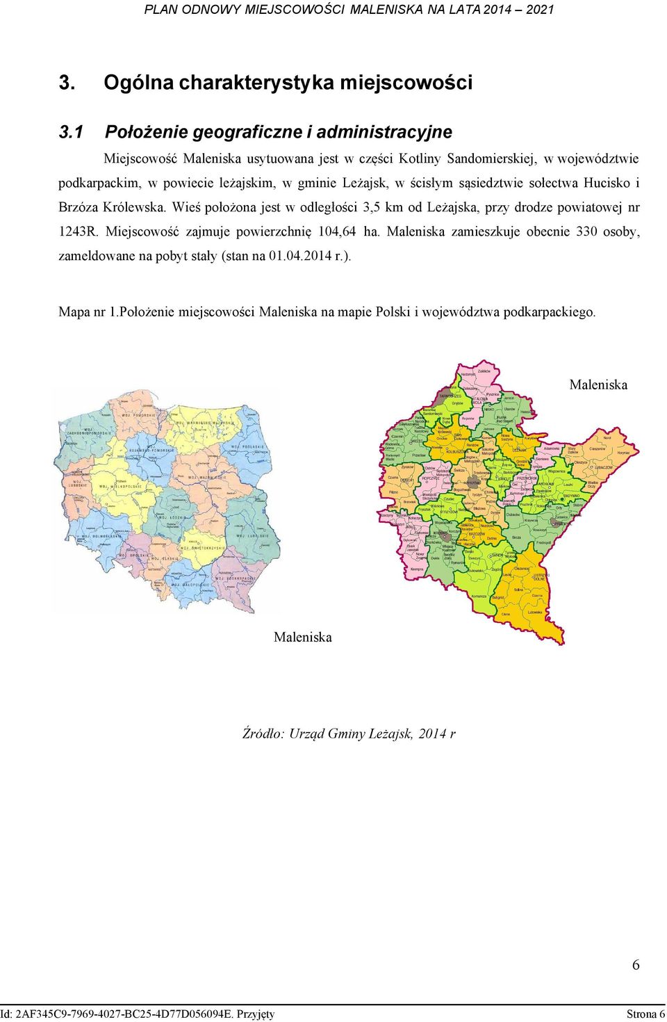 Leżajsk, w ścisłym sąsiedztwie sołectwa Hucisko i Brzóza Królewska. Wieś położona jest w odległości 3,5 km od Leżajska, przy drodze powiatowej nr 1243R.