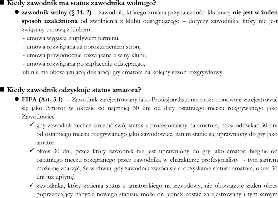 z upływem terminu, - umowa rozwiązana za porozumieniem stron, - umowa prawomocnie rozwiązana z winy klubu, - umowa rozwiązana po zapłaceniu odstępnego, lub nie ma obowiązującej deklaracji gry amatora