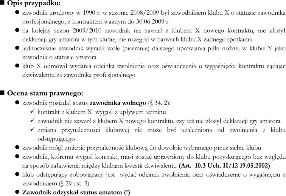 wyraził wolę (pisemnie) dalszego uprawiania piłki nożnej w klubie Y jako zawodnik o statusie amatora klub X odmówił wydania odcinka zwolnienia oraz oświadczenia o wygaśnięciu kontraktu żądając