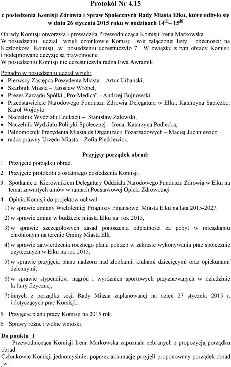 Komisji Irena Markowska. W posiedzeniu udział wzięli członkowie Komisji w/g załączonej listy obecności; na 8 członków Komisji w posiedzeniu uczestniczyło 7.