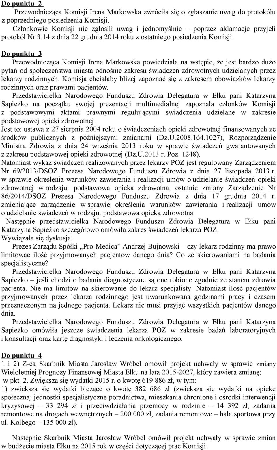 Do punktu 3 Przewodnicząca Komisji Irena Markowska powiedziała na wstępie, że jest bardzo dużo pytań od społeczeństwa miasta odnośnie zakresu świadczeń zdrowotnych udzielanych przez lekarzy