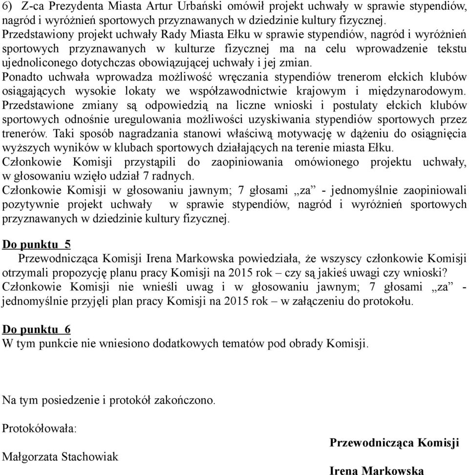 obowiązującej uchwały i jej zmian. Ponadto uchwała wprowadza możliwość wręczania stypendiów trenerom ełckich klubów osiągających wysokie lokaty we współzawodnictwie krajowym i międzynarodowym.