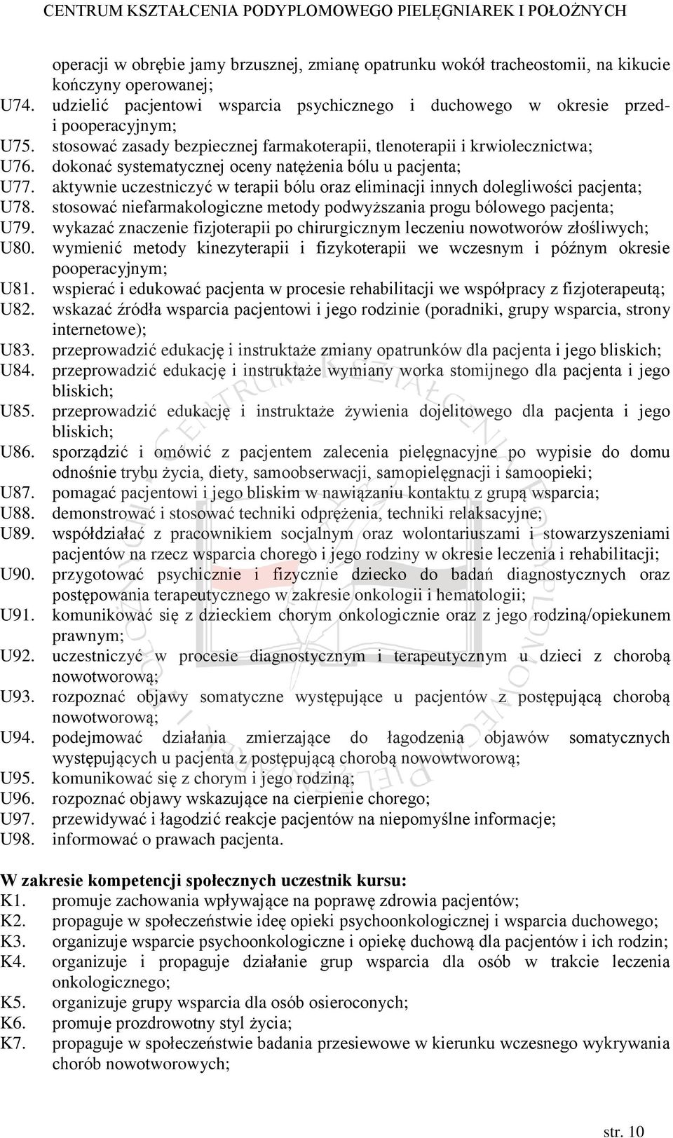 aktywnie uczestniczyć w terapii bólu oraz eliminacji innych dolegliwości pacjenta; U78. stosować niefarmakologiczne metody podwyższania progu bólowego pacjenta; U79.