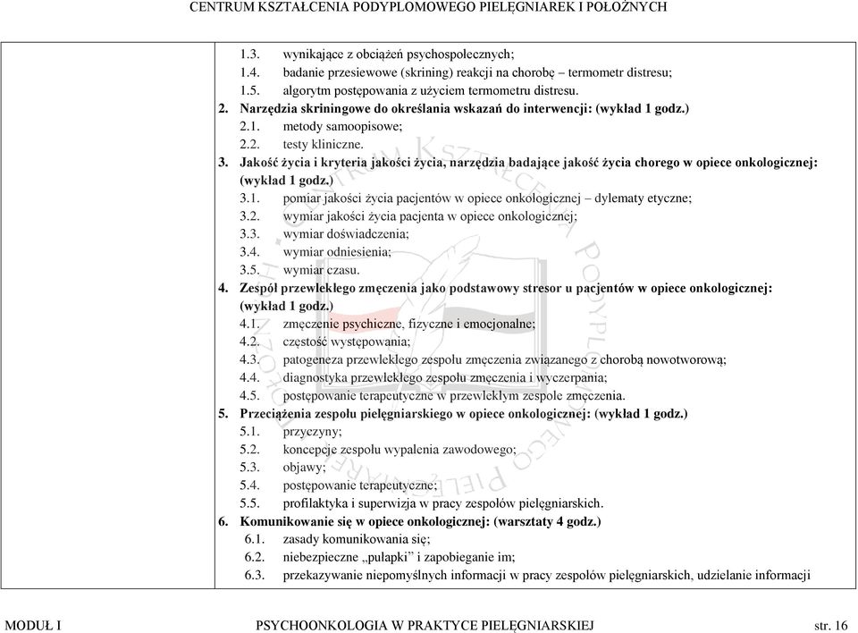 Jakość życia i kryteria jakości życia, narzędzia badające jakość życia chorego w opiece onkologicznej: (wykład 1 godz.) 3.1. pomiar jakości życia pacjentów w opiece onkologicznej dylematy etyczne; 3.