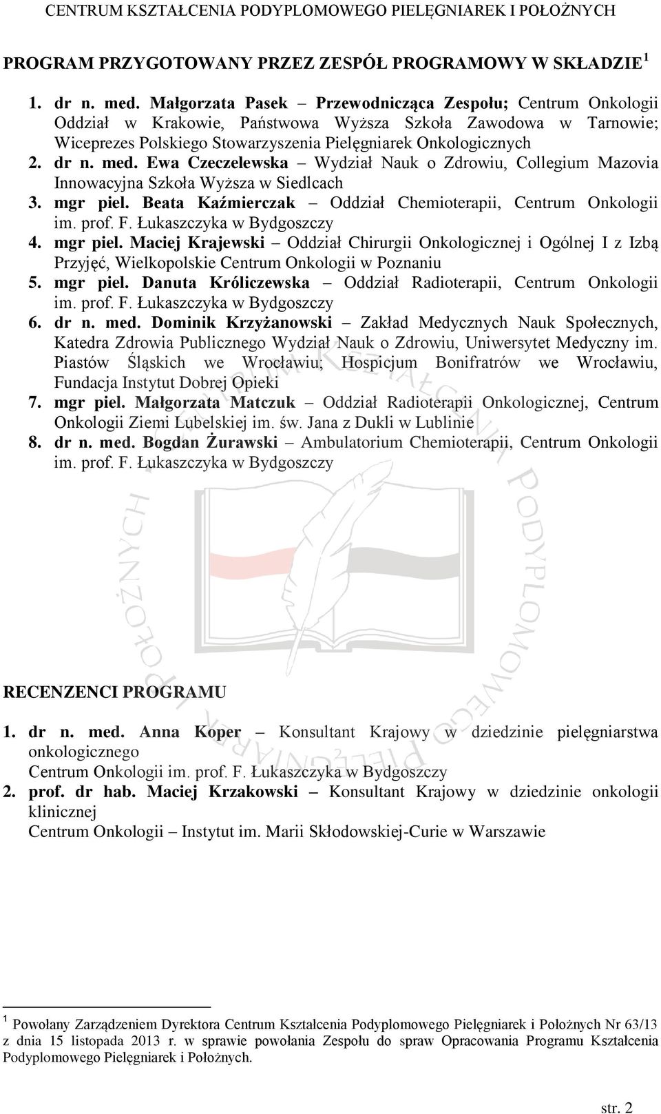 med. Ewa Czeczelewska Wydział Nauk o Zdrowiu, Collegium Mazovia Innowacyjna Szkoła Wyższa w Siedlcach 3. mgr piel. Beata Kaźmierczak Oddział Chemioterapii, Centrum Onkologii im. prof. F.