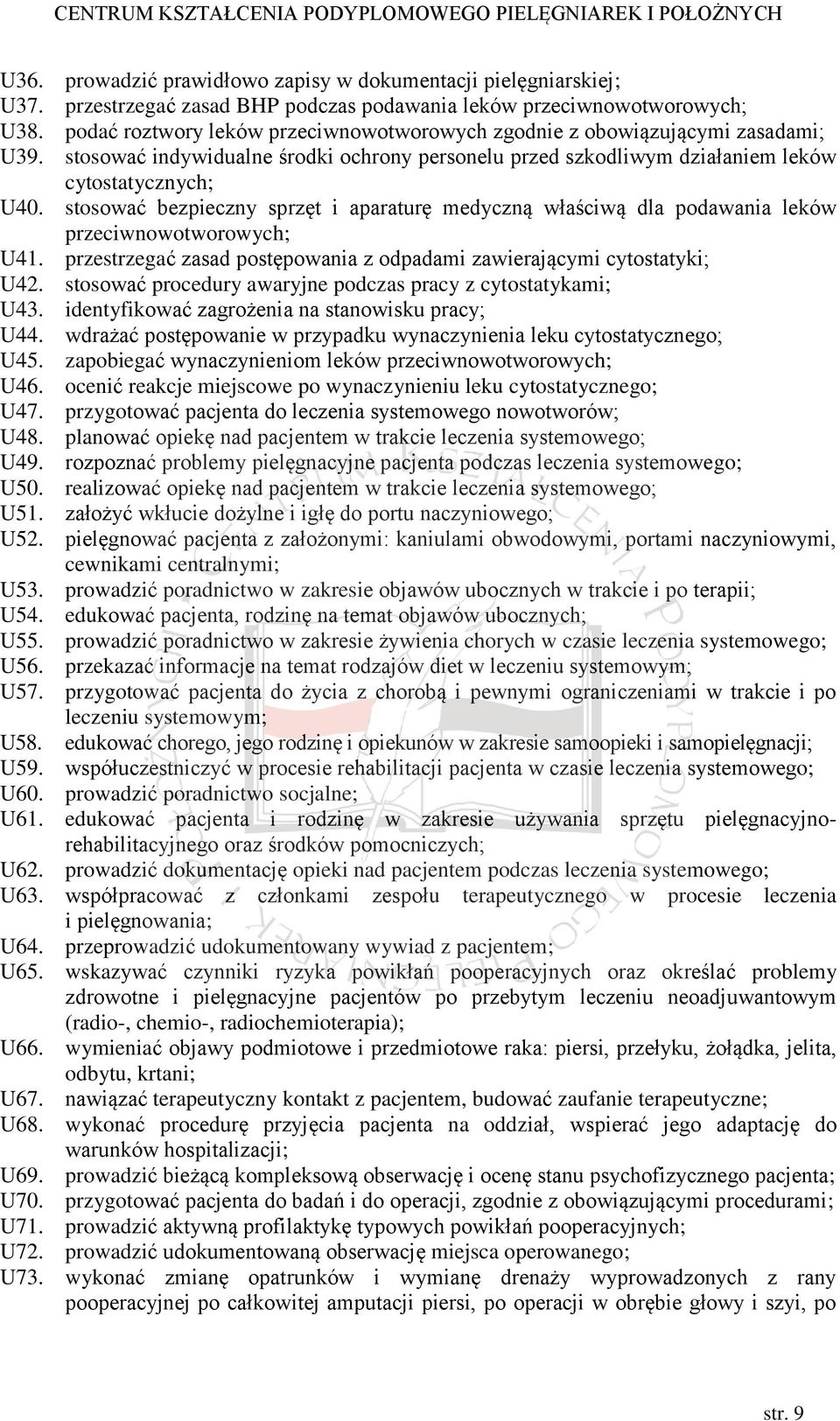 stosować bezpieczny sprzęt i aparaturę medyczną właściwą dla podawania leków przeciwnowotworowych; U41. przestrzegać zasad postępowania z odpadami zawierającymi cytostatyki; U42.