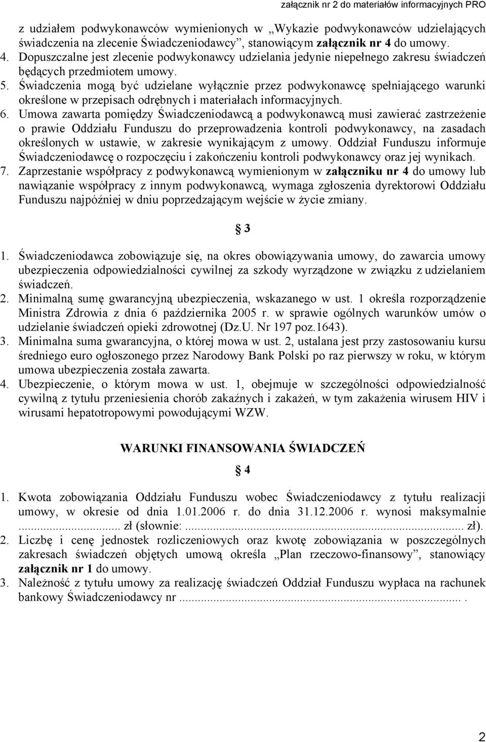 Świadczenia mogą być udzielane wyłącznie przez podwykonawcę spełniającego warunki określone w przepisach odrębnych i materiałach informacyjnych. 6.