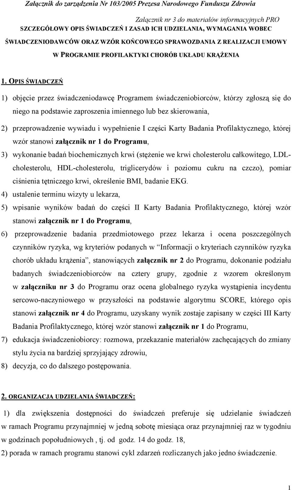 OPIS ŚWIADCZEŃ 1) objęcie przez świadczeniodawcę Programem świadczeniobiorców, którzy zgłoszą się do niego na podstawie zaproszenia imiennego lub bez skierowania, 2) przeprowadzenie wywiadu i