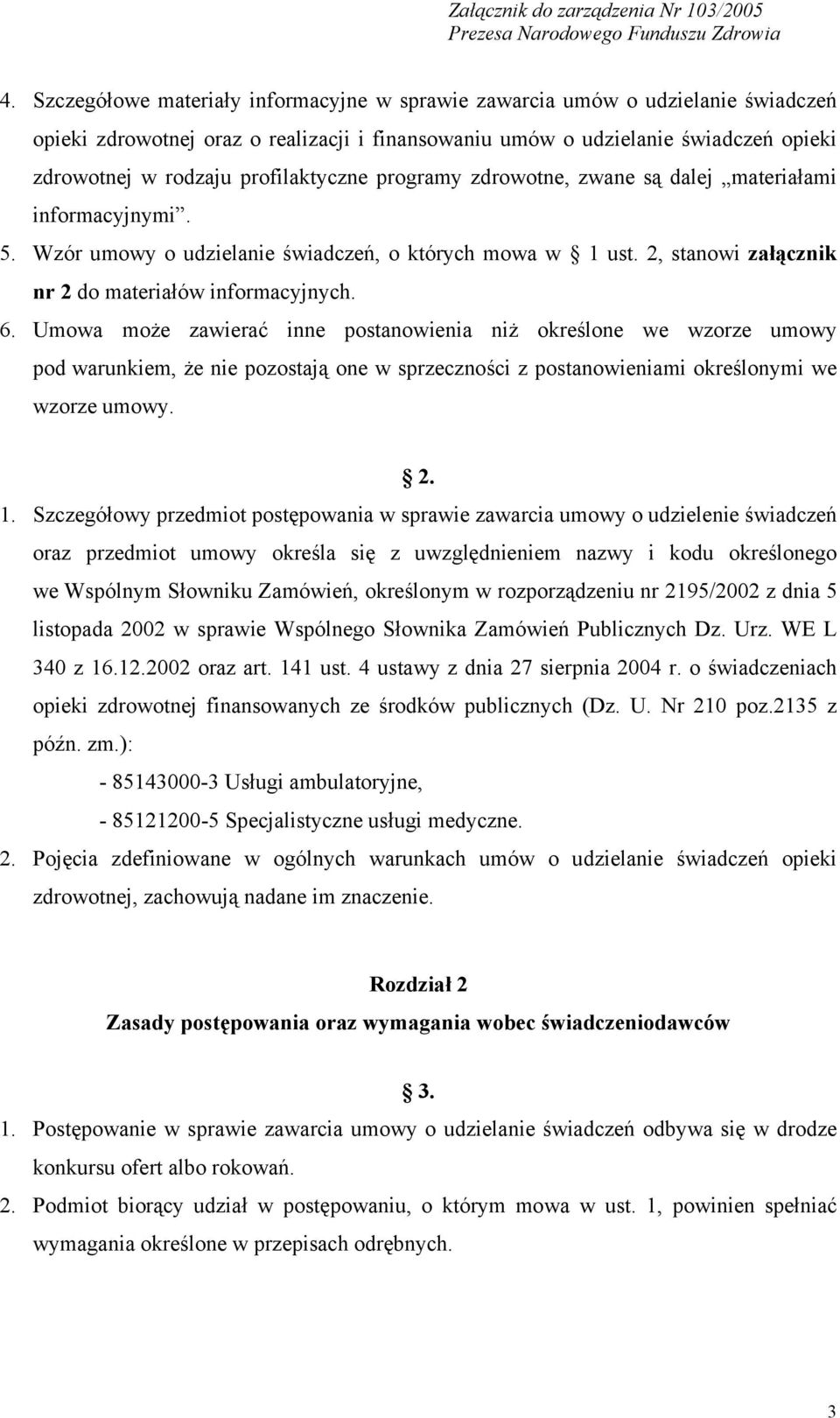 profilaktyczne programy zdrowotne, zwane są dalej materiałami informacyjnymi. 5. Wzór umowy o udzielanie świadczeń, o których mowa w 1 ust. 2, stanowi załącznik nr 2 do materiałów informacyjnych. 6.