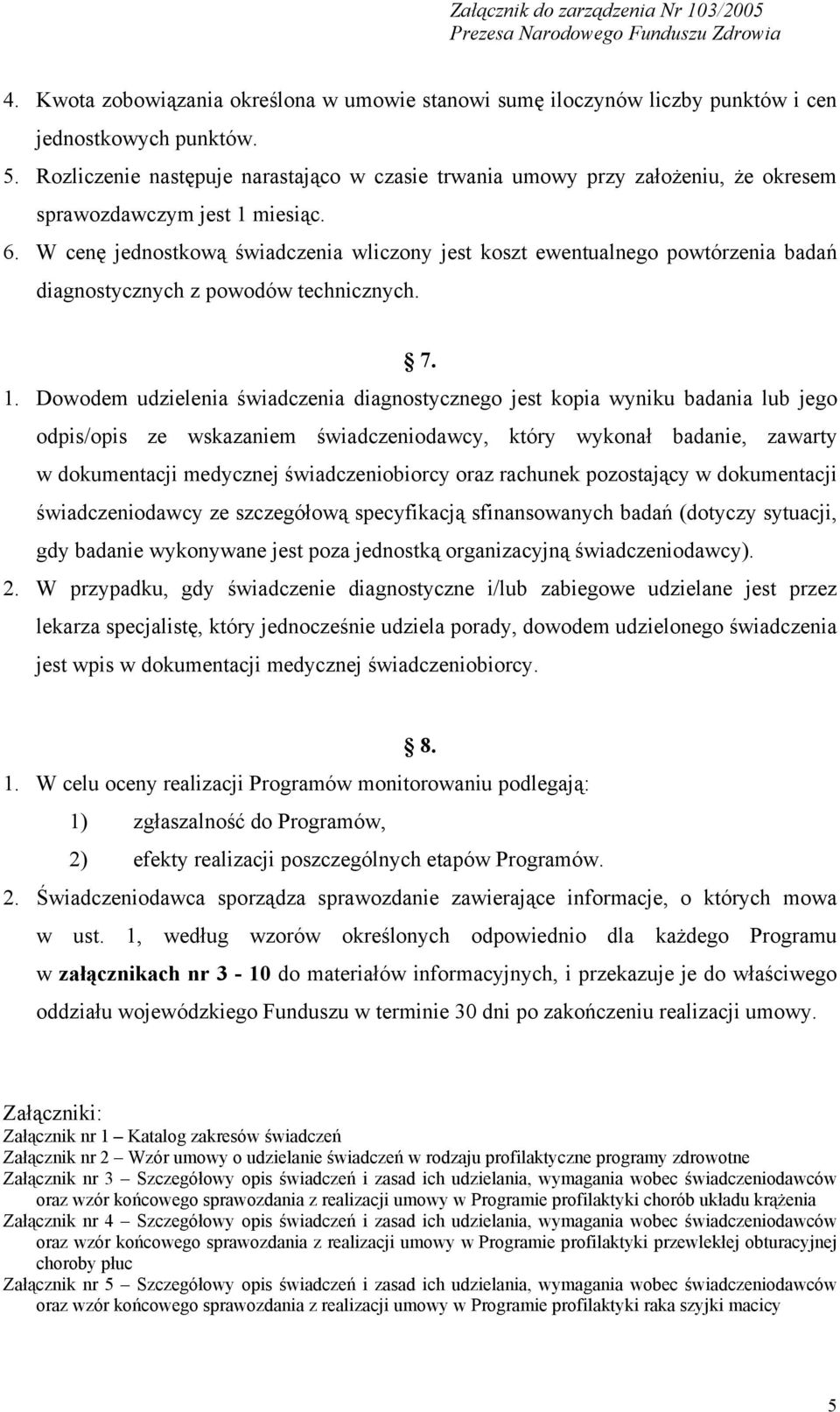 W cenę jednostkową świadczenia wliczony jest koszt ewentualnego powtórzenia badań diagnostycznych z powodów technicznych. 7. 1.