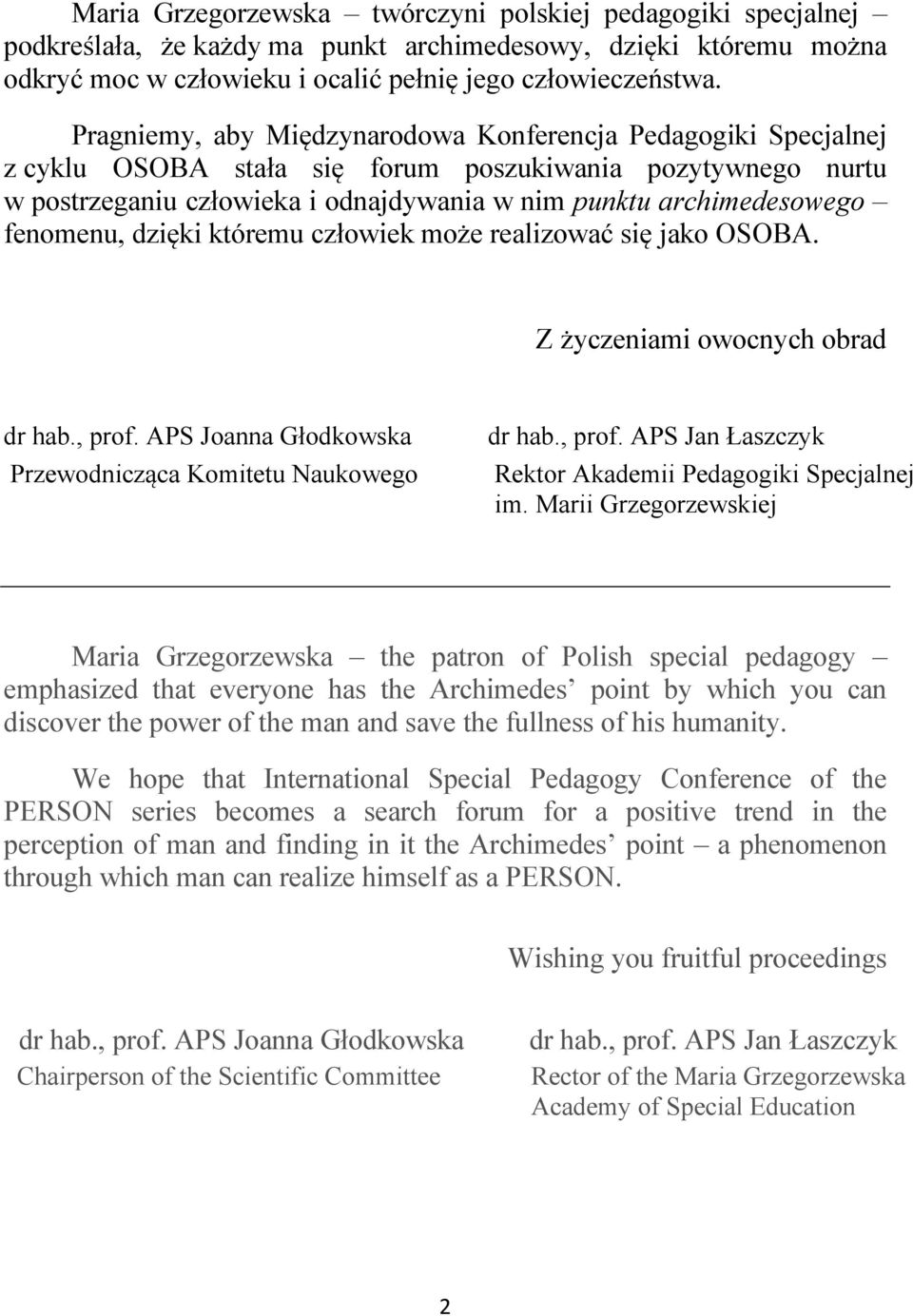fenomenu, dzięki któremu człowiek może realizować się jako OSOBA. Z życzeniami owocnych obrad dr hab., prof. APS Joanna Głodkowska Przewodnicząca Komitetu Naukowego dr hab., prof. APS Jan Łaszczyk Rektor Akademii Pedagogiki Specjalnej im.