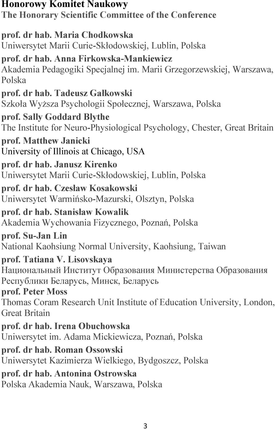 Sally Goddard Blythe The Institute for Neuro-Physiological Psychology, Chester, Great Britain prof. Matthew Janicki University of Illinois at Chicago, USA prof. dr hab.