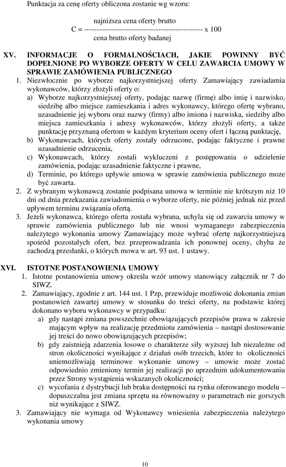 Niezwłocznie po wyborze najkorzystniejszej oferty Zamawiający zawiadamia wykonawców, którzy złożyli oferty o: a) Wyborze najkorzystniejszej oferty, podając nazwę (firmę) albo imię i nazwisko,