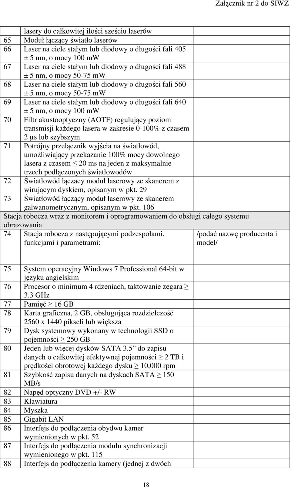 640 ± 5 nm, o mocy 100 mw 70 Filtr akustooptyczny (AOTF) regulujący poziom transmisji każdego lasera w zakresie 0-100% z czasem 2 µs lub szybszym 71 Potrójny przełącznik wyjścia na światłowód,