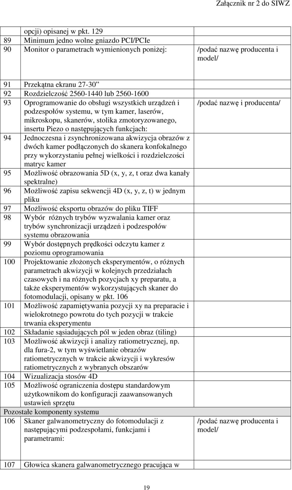 Oprogramowanie do obsługi wszystkich urządzeń i podzespołów systemu, w tym kamer, laserów, mikroskopu, skanerów, stolika zmotoryzowanego, insertu Piezo o następujących funkcjach: 94 Jednoczesna i