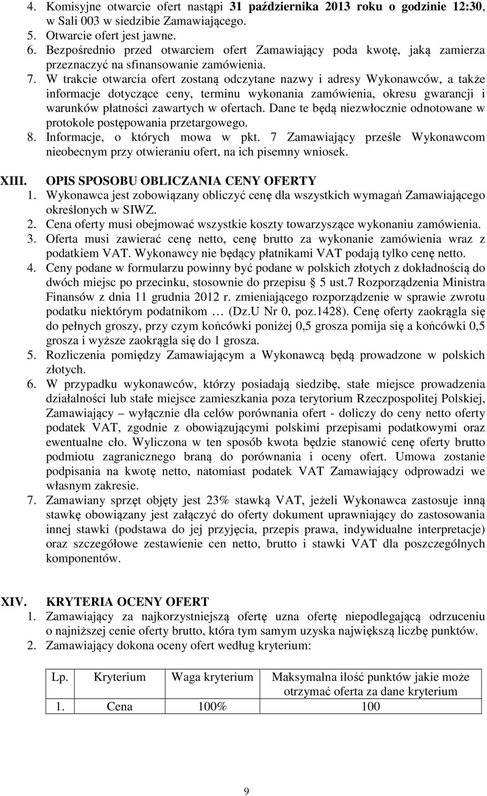 W trakcie otwarcia ofert zostaną odczytane nazwy i adresy Wykonawców, a także informacje dotyczące ceny, terminu wykonania zamówienia, okresu gwarancji i warunków płatności zawartych w ofertach.