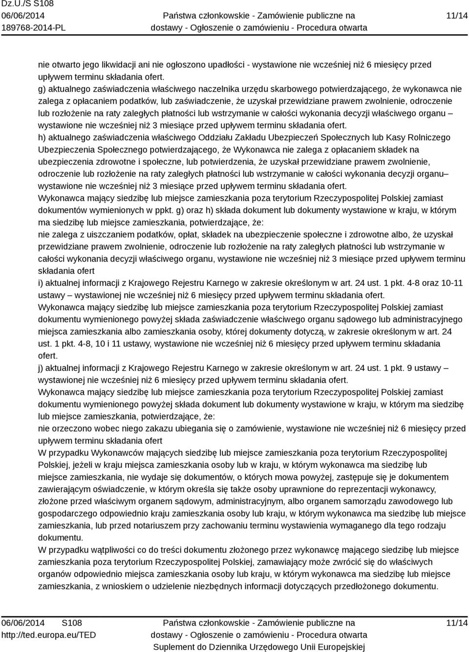 odroczenie lub rozłożenie na raty zaległych płatności lub wstrzymanie w całości wykonania decyzji właściwego organu wystawione nie wcześniej niż 3 miesiące przed upływem terminu składania ofert.