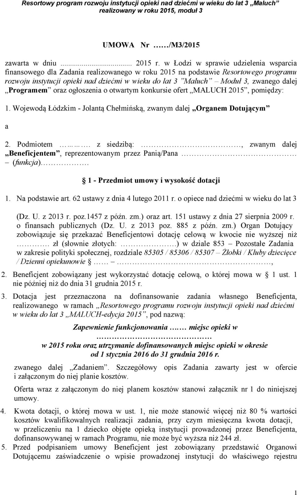 zwanego dalej Programem oraz ogłoszenia o otwartym konkursie ofert MALUCH 2015, pomiędzy: 1. Wojewodą Łódzkim - Jolantą Chełmińską, zwanym dalej Organem Dotującym a 2. Podmiotem.