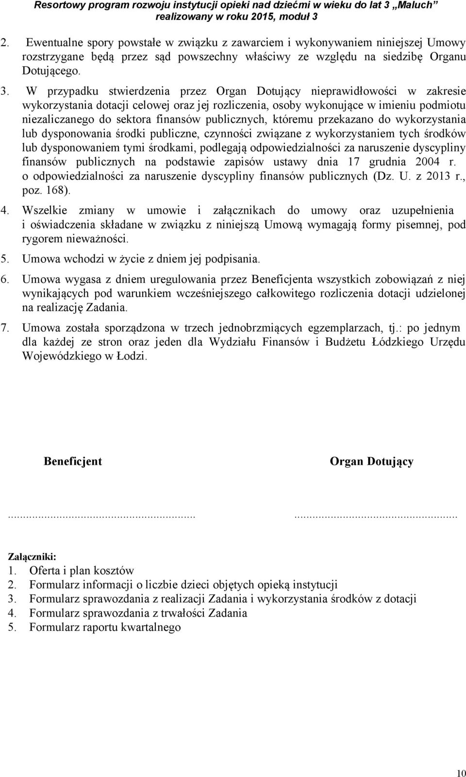 publicznych, któremu przekazano do wykorzystania lub dysponowania środki publiczne, czynności związane z wykorzystaniem tych środków lub dysponowaniem tymi środkami, podlegają odpowiedzialności za