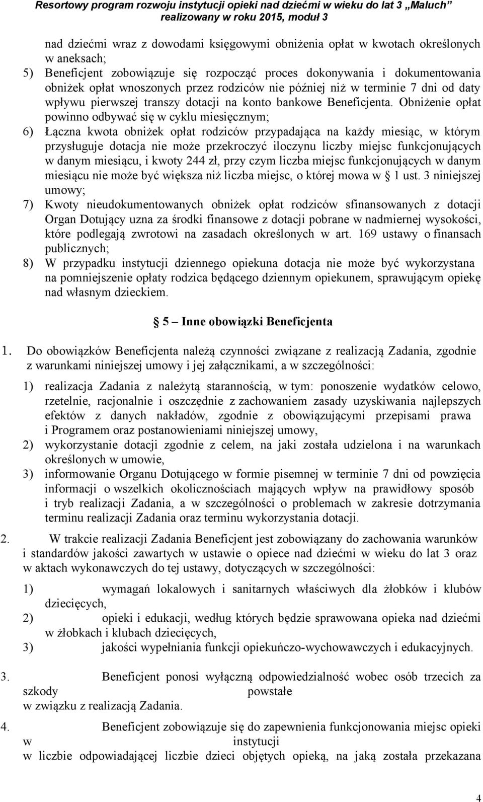 Obniżenie opłat powinno odbywać się w cyklu miesięcznym; 6) Łączna kwota obniżek opłat rodziców przypadająca na każdy miesiąc, w którym przysługuje dotacja nie może przekroczyć iloczynu liczby miejsc