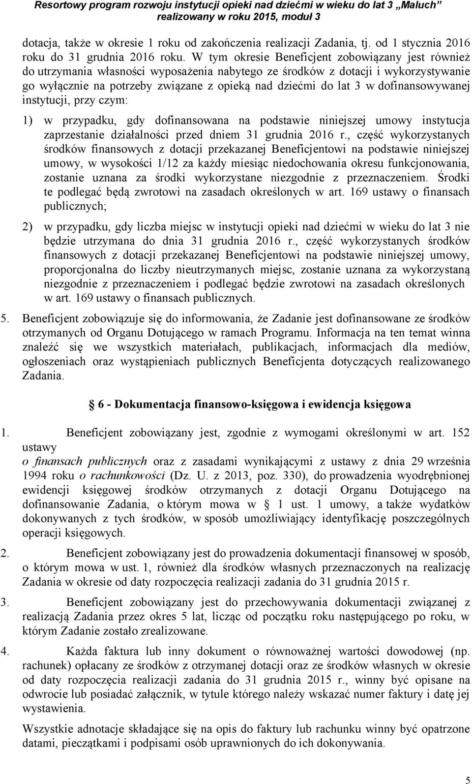 w dofinansowywanej instytucji, przy czym: 1) w przypadku, gdy dofinansowana na podstawie niniejszej umowy instytucja zaprzestanie działalności przed dniem 31 grudnia 2016 r.