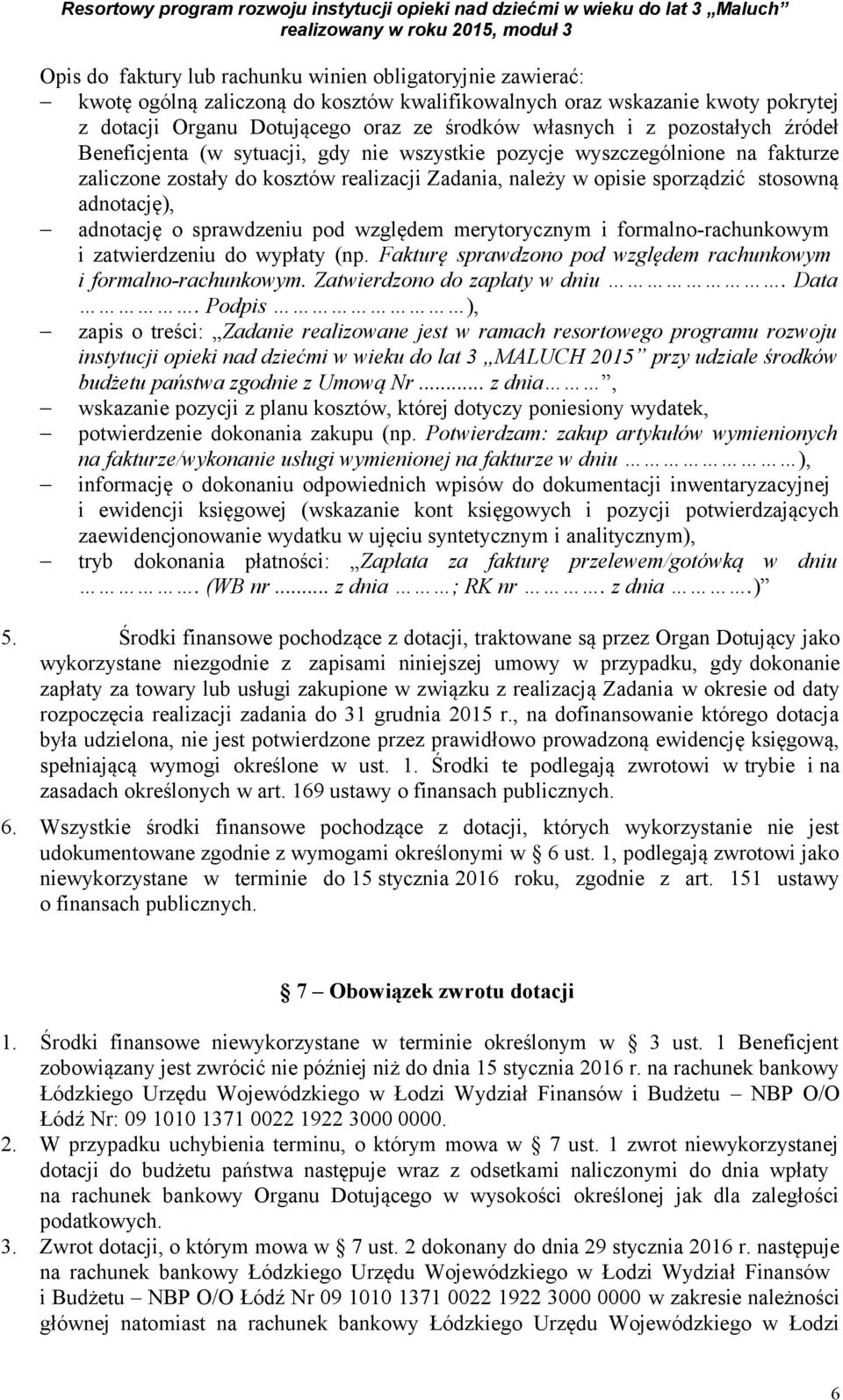 adnotację o sprawdzeniu pod względem merytorycznym i formalno-rachunkowym i zatwierdzeniu do wypłaty (np. Fakturę sprawdzono pod względem rachunkowym i formalno-rachunkowym.