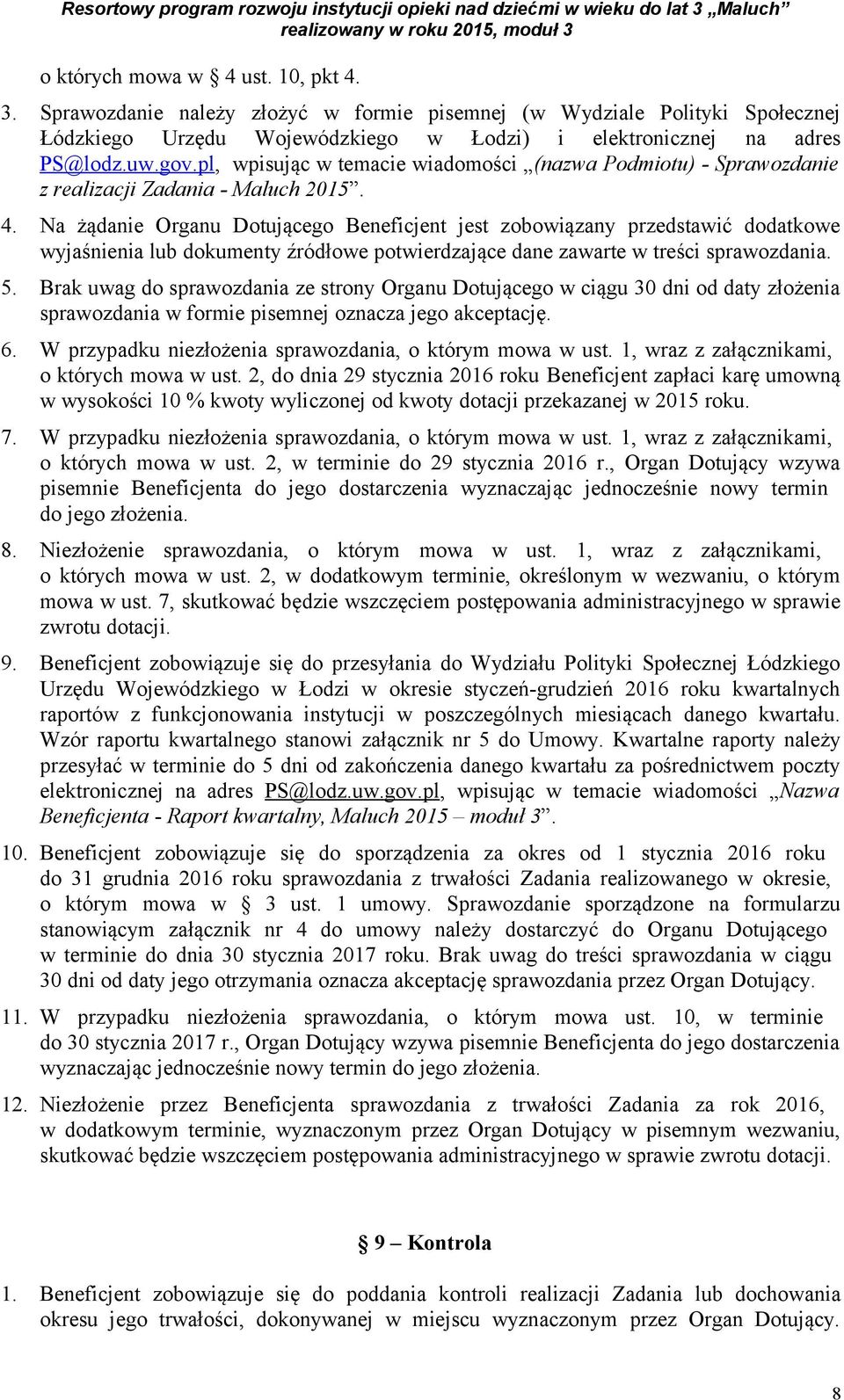 Na żądanie Organu Dotującego Beneficjent jest zobowiązany przedstawić dodatkowe wyjaśnienia lub dokumenty źródłowe potwierdzające dane zawarte w treści sprawozdania. 5.