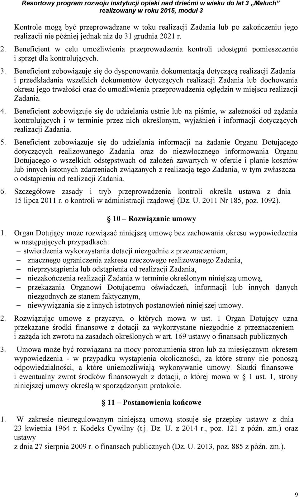 Beneficjent zobowiązuje się do dysponowania dokumentacją dotyczącą realizacji Zadania i przedkładania wszelkich dokumentów dotyczących realizacji Zadania lub dochowania okresu jego trwałości oraz do