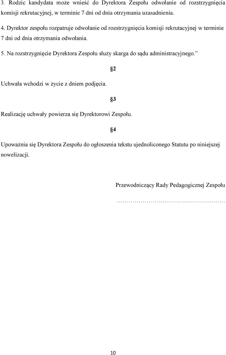 Na rozstrzygnięcie Dyrektora Zespołu służy skarga do sądu administracyjnego. 2 Uchwała wchodzi w życie z dniem podjęcia.