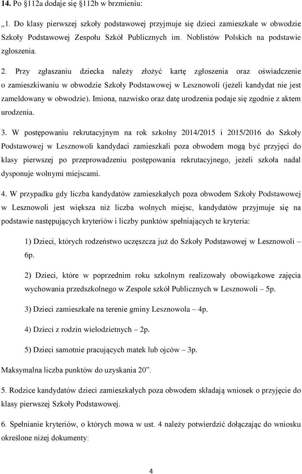 Przy zgłaszaniu dziecka należy złożyć kartę zgłoszenia oraz oświadczenie o zamieszkiwaniu w obwodzie Szkoły Podstawowej w Lesznowoli (jeżeli kandydat nie jest zameldowany w obwodzie).