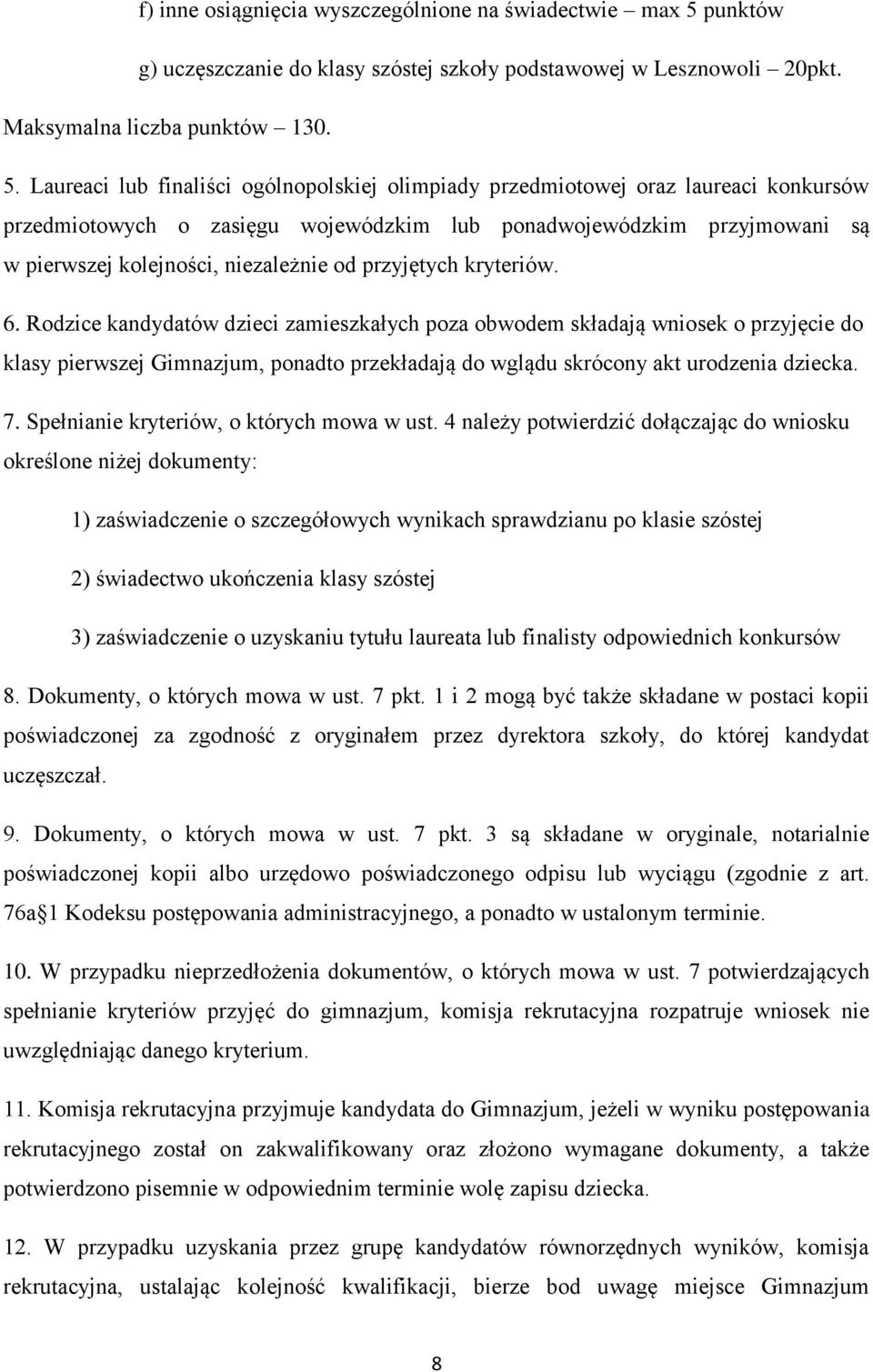 Laureaci lub finaliści ogólnopolskiej olimpiady przedmiotowej oraz laureaci konkursów przedmiotowych o zasięgu wojewódzkim lub ponadwojewódzkim przyjmowani są w pierwszej kolejności, niezależnie od