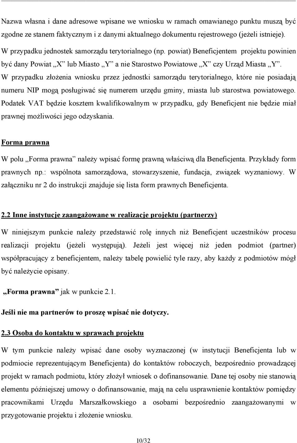 W przypadku złożenia wniosku przez jednostki samorządu terytorialnego, które nie posiadają numeru NIP mogą posługiwać się numerem urzędu gminy, miasta lub starostwa powiatowego.