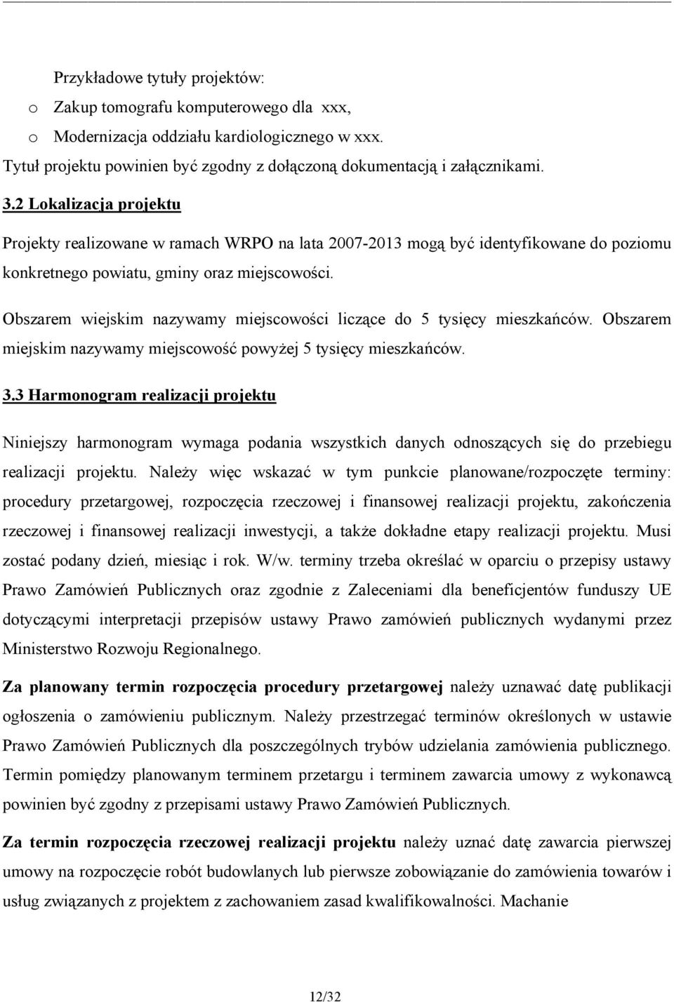 Obszarem wiejskim nazywamy miejscowości liczące do 5 tysięcy mieszkańców. Obszarem miejskim nazywamy miejscowość powyżej 5 tysięcy mieszkańców. 3.