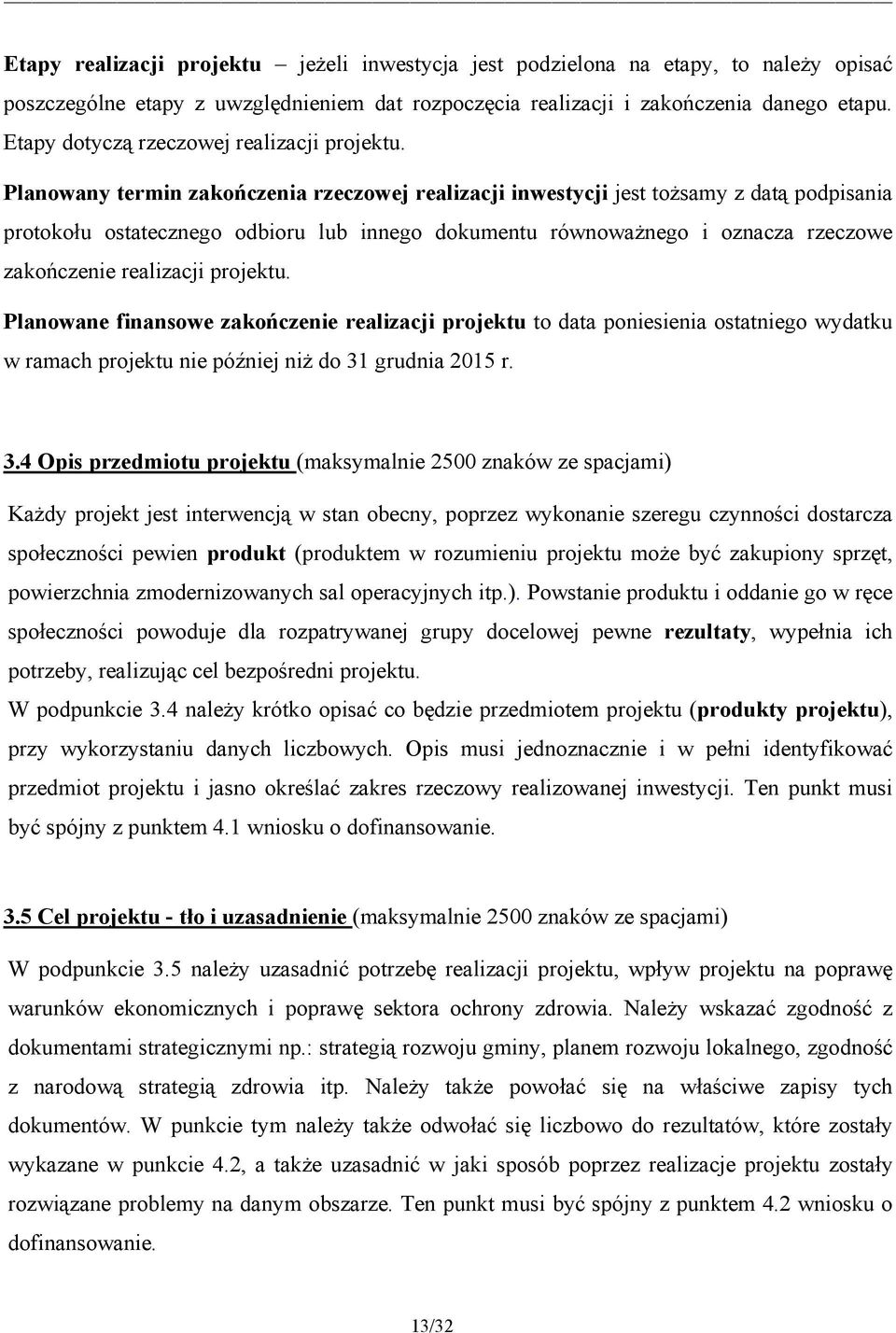 Planowany termin zakończenia rzeczowej realizacji inwestycji jest tożsamy z datą podpisania protokołu ostatecznego odbioru lub innego dokumentu równoważnego i oznacza rzeczowe zakończenie realizacji