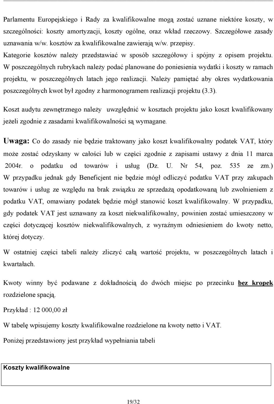 W poszczególnych rubrykach należy podać planowane do poniesienia wydatki i koszty w ramach projektu, w poszczególnych latach jego realizacji.