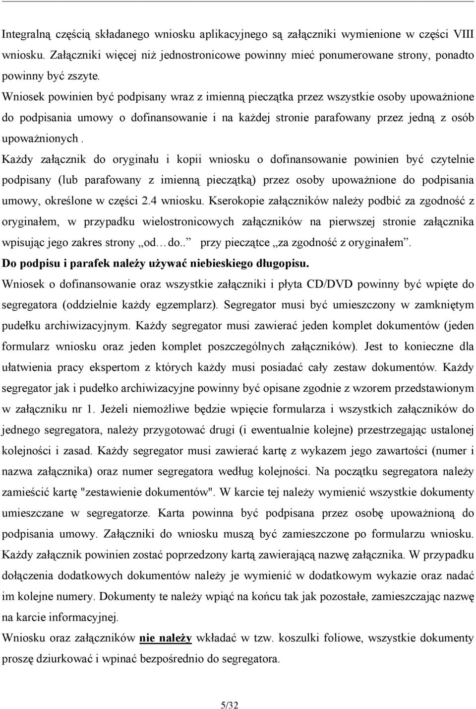 Każdy załącznik do oryginału i kopii wniosku o dofinansowanie powinien być czytelnie podpisany (lub parafowany z imienną pieczątką) przez osoby upoważnione do podpisania umowy, określone w części 2.