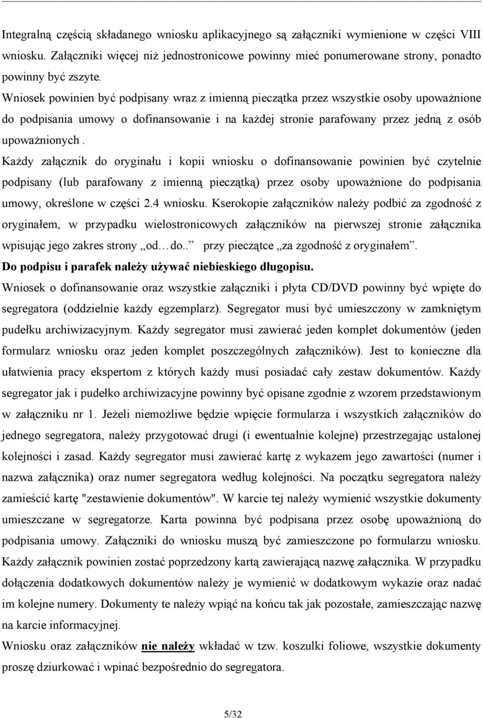 Każdy załącznik do oryginału i kopii wniosku o dofinansowanie powinien być czytelnie podpisany (lub parafowany z imienną pieczątką) przez osoby upoważnione do podpisania umowy, określone w części 2.