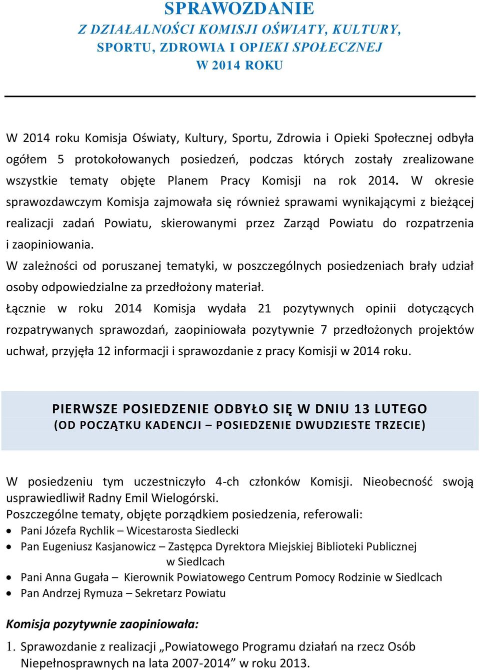 W okresie sprawozdawczym Komisja zajmowała się również sprawami wynikającymi z bieżącej realizacji zadań Powiatu, skierowanymi przez Zarząd Powiatu do rozpatrzenia i zaopiniowania.