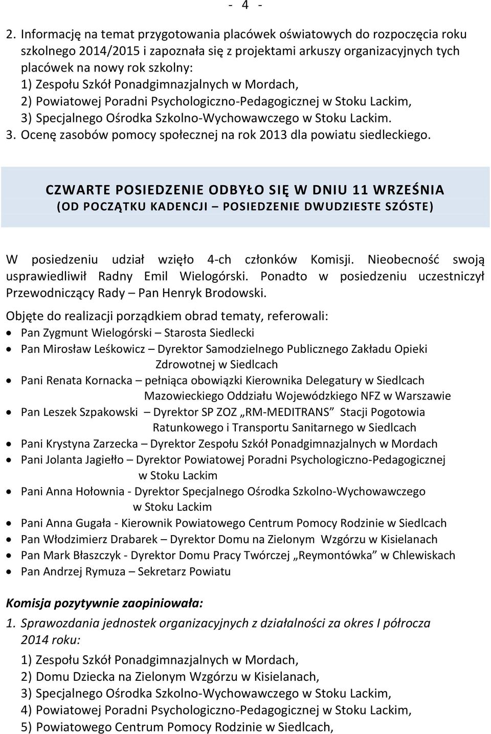 Ponadgimnazjalnych w Mordach, 2) Powiatowej Poradni Psychologiczno-Pedagogicznej, 3) Specjalnego Ośrodka Szkolno-Wychowawczego. 3. Ocenę zasobów pomocy społecznej na rok 2013 dla powiatu siedleckiego.