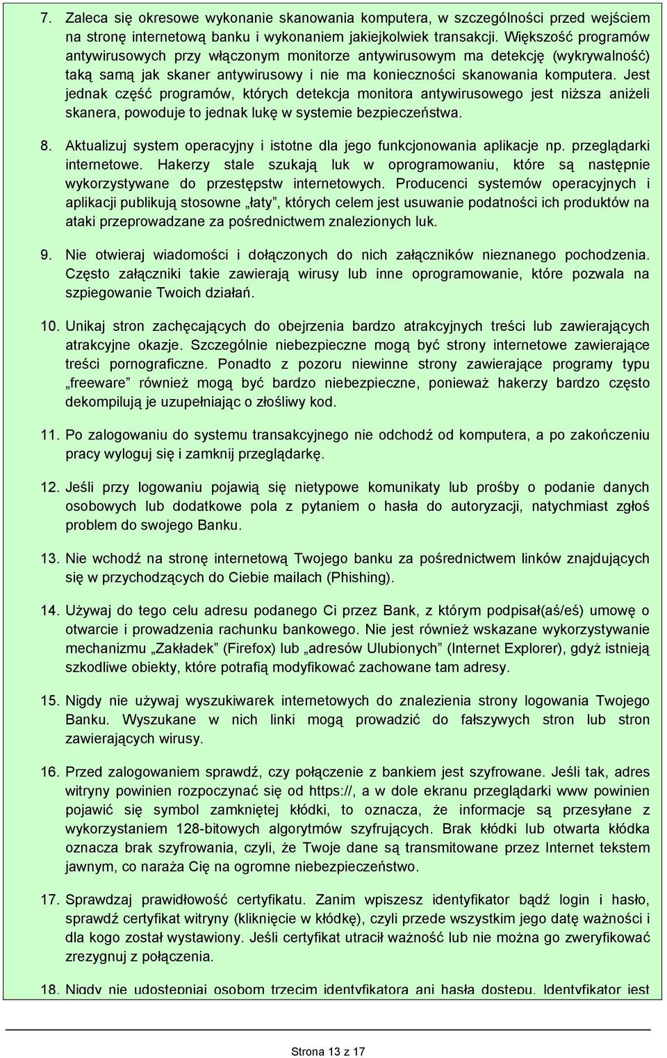 Jest jednak część programów, których detekcja monitora antywirusowego jest niższa aniżeli skanera, powoduje to jednak lukę w systemie bezpieczeństwa. 8.