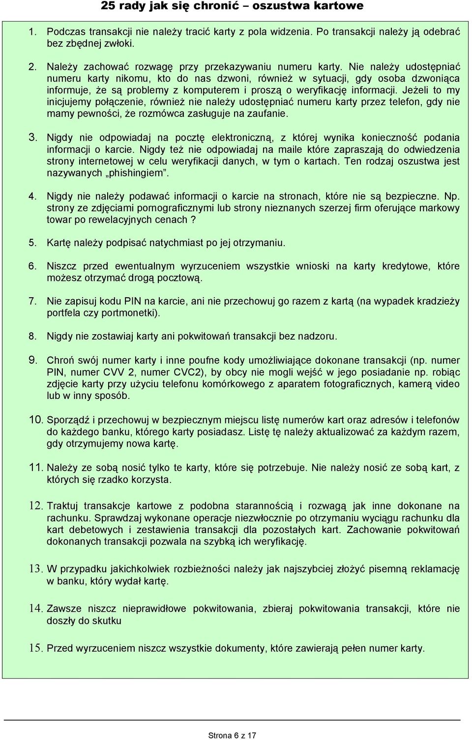 Nie należy udostępniać numeru karty nikomu, kto do nas dzwoni, również w sytuacji, gdy osoba dzwoniąca informuje, że są problemy z komputerem i proszą o weryfikację informacji.