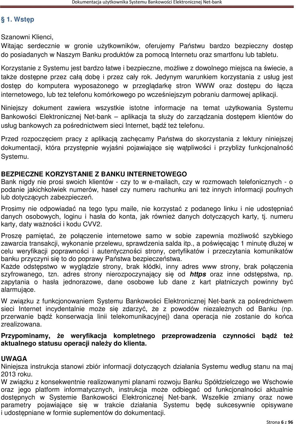 Jedynym warunkiem korzystania z usług jest dostęp do komputera wyposażonego w przeglądarkę stron WWW oraz dostępu do łącza internetowego, lub też telefonu komórkowego po wcześniejszym pobraniu