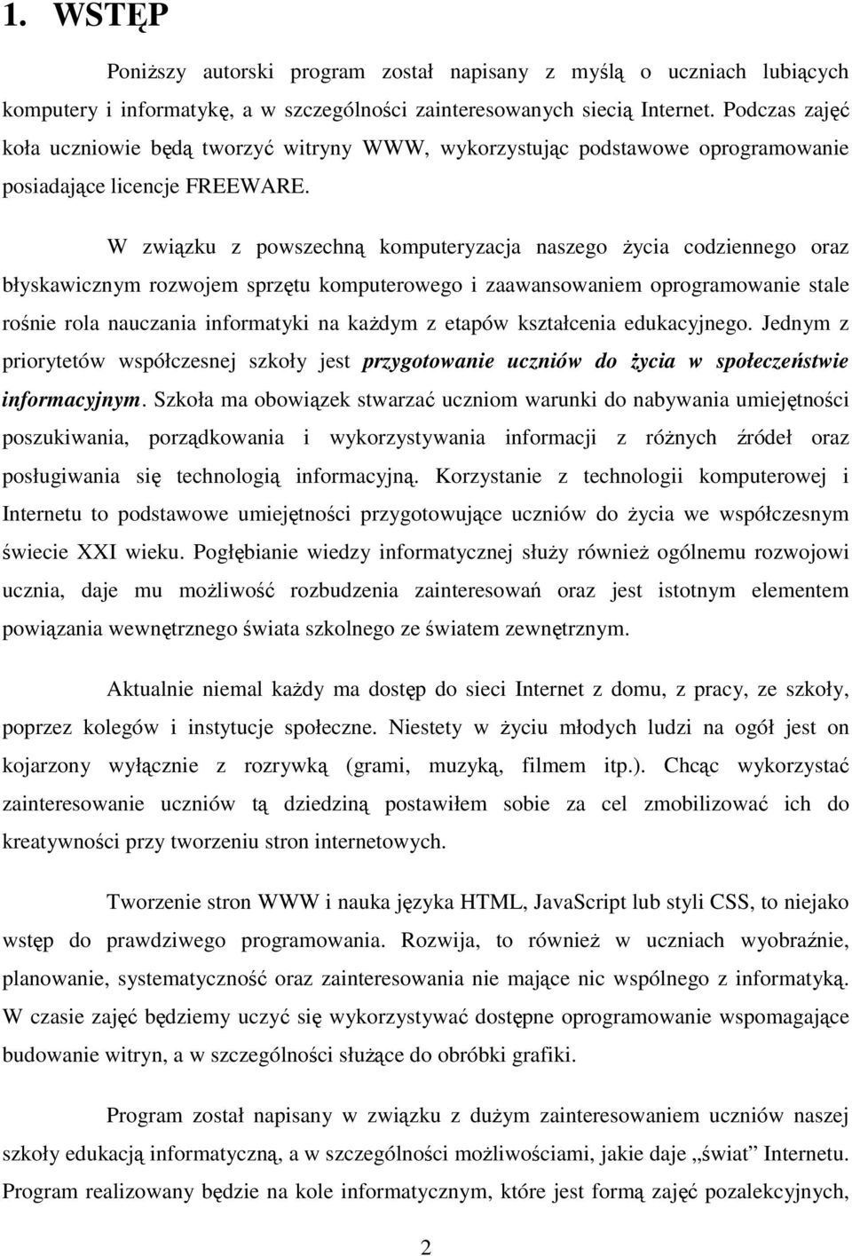 W związku z powszechną komputeryzacja naszego Ŝycia codziennego oraz błyskawicznym rozwojem sprzętu komputerowego i zaawansowaniem oprogramowanie stale rośnie rola nauczania informatyki na kaŝdym z