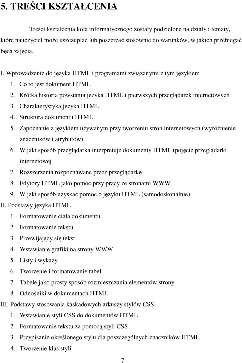 Charakterystyka języka HTML 4. Struktura dokumentu HTML 5. Zapoznanie z językiem uŝywanym przy tworzeniu stron internetowych (wyróŝnienie znaczników i atrybutów) 6.